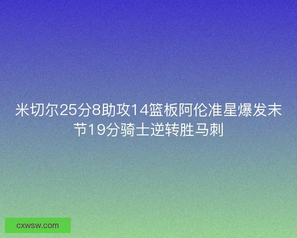 米切尔25分8助攻14篮板阿伦准星爆发末节19分骑士逆转胜马刺