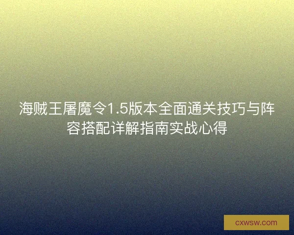海贼王屠魔令1.5版本全面通关技巧与阵容搭配详解指南实战心得