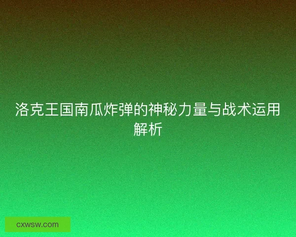 洛克王国南瓜炸弹的神秘力量与战术运用解析