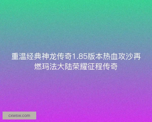 重温经典神龙传奇1.85版本热血攻沙再燃玛法大陆荣耀征程传奇